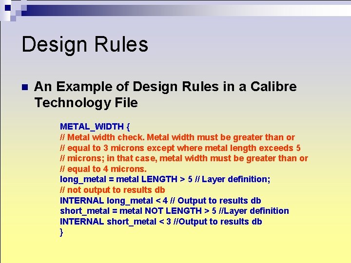 Design Rules n An Example of Design Rules in a Calibre Technology File METAL_WIDTH Design Rules n An Example of Design Rules in a Calibre Technology File METAL_WIDTH