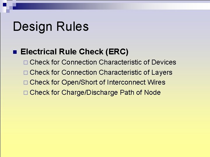 Design Rules n Electrical Rule Check (ERC) ¨ Check for Connection Characteristic of Devices Design Rules n Electrical Rule Check (ERC) ¨ Check for Connection Characteristic of Devices