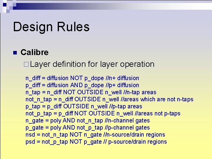 Design Rules n Calibre ¨ Layer definition for layer operation n_diff = diffusion NOT Design Rules n Calibre ¨ Layer definition for layer operation n_diff = diffusion NOT