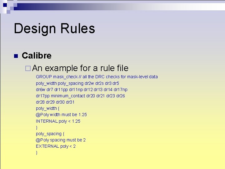 Design Rules n Calibre ¨ An example for a rule file GROUP mask_check // Design Rules n Calibre ¨ An example for a rule file GROUP mask_check //