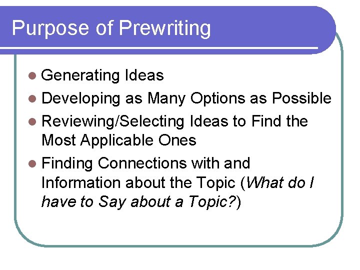 Purpose of Prewriting l Generating Ideas l Developing as Many Options as Possible l