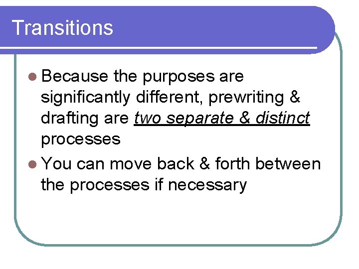 Transitions l Because the purposes are significantly different, prewriting & drafting are two separate