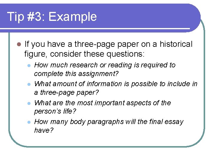 Tip #3: Example l If you have a three-page paper on a historical figure,