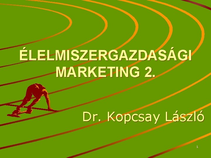 ÉLELMISZERGAZDASÁGI MARKETING 2. Dr. Kopcsay László 1 