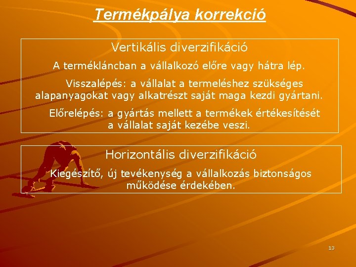 Termékpálya korrekció Vertikális diverzifikáció A termékláncban a vállalkozó előre vagy hátra lép. Visszalépés: a