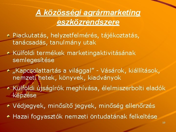 A közösségi agrármarketing eszközrendszere Piackutatás, helyzetfelmérés, tájékoztatás, tanácsadás, tanulmány utak Külföldi termékek marketingaktivitásának semlegesítése