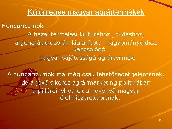 Különleges magyar agrártermékek Hungaricumok A hazai termelési kultúrához , tudáshoz, a generációk során kialakított