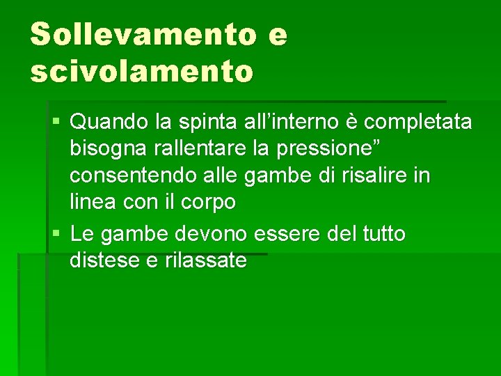 Sollevamento e scivolamento § Quando la spinta all’interno è completata bisogna rallentare la pressione”