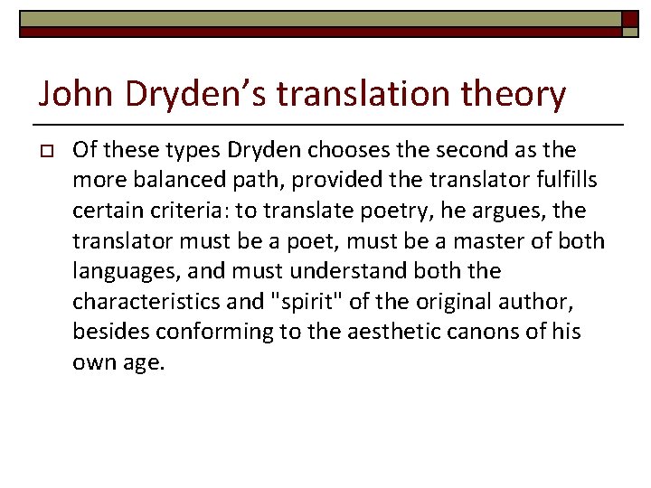John Dryden’s translation theory o Of these types Dryden chooses the second as the