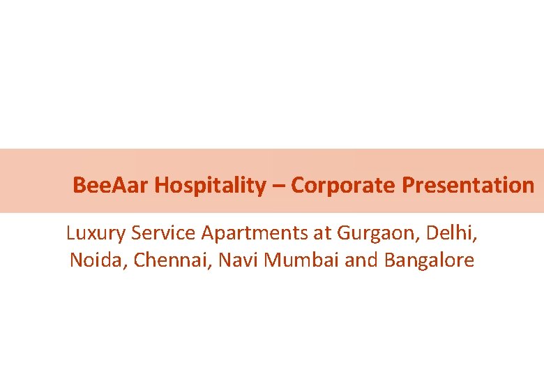 Bee. Aar Hospitality – Corporate Presentation Luxury Service Apartments at Gurgaon, Delhi, Noida, Chennai,