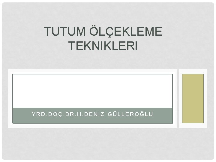 TUTUM ÖLÇEKLEME TEKNIKLERI YRD. DOÇ. DR. H. DENIZ GÜLLEROĞLU TUTUM ÖLÇEKLEME TEKNIKLERI YRD. DOÇ. DR. H. DENIZ GÜLLEROĞLU