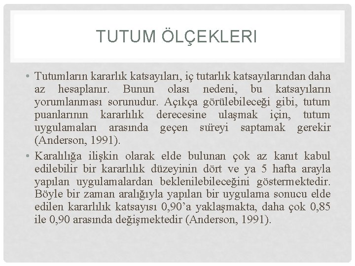 TUTUM ÖLÇEKLERI • Tutumların kararlık katsayıları, iç tutarlık katsayılarından daha az hesaplanır. Bunun olası TUTUM ÖLÇEKLERI • Tutumların kararlık katsayıları, iç tutarlık katsayılarından daha az hesaplanır. Bunun olası