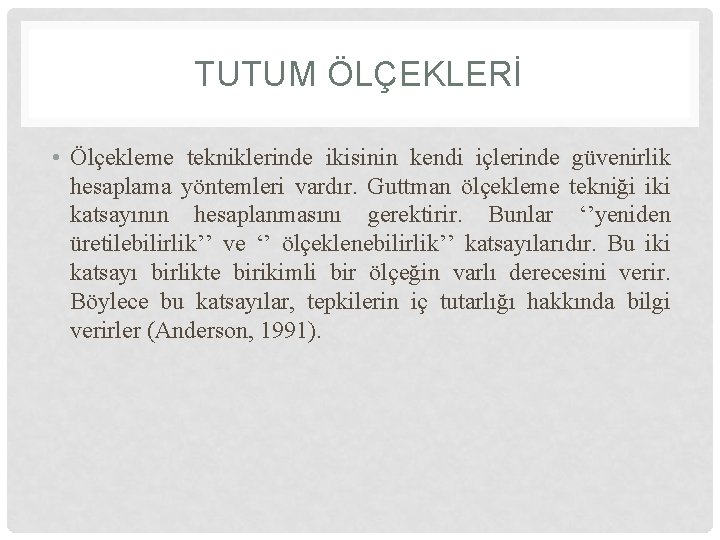 TUTUM ÖLÇEKLERİ • Ölçekleme tekniklerinde ikisinin kendi içlerinde güvenirlik hesaplama yöntemleri vardır. Guttman ölçekleme TUTUM ÖLÇEKLERİ • Ölçekleme tekniklerinde ikisinin kendi içlerinde güvenirlik hesaplama yöntemleri vardır. Guttman ölçekleme