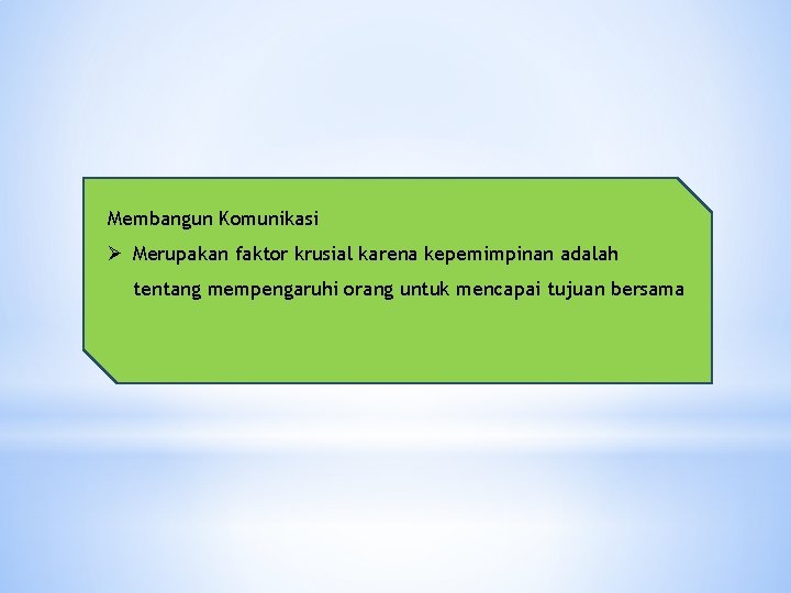 Membangun Komunikasi Ø Merupakan faktor krusial karena kepemimpinan adalah tentang mempengaruhi orang untuk mencapai