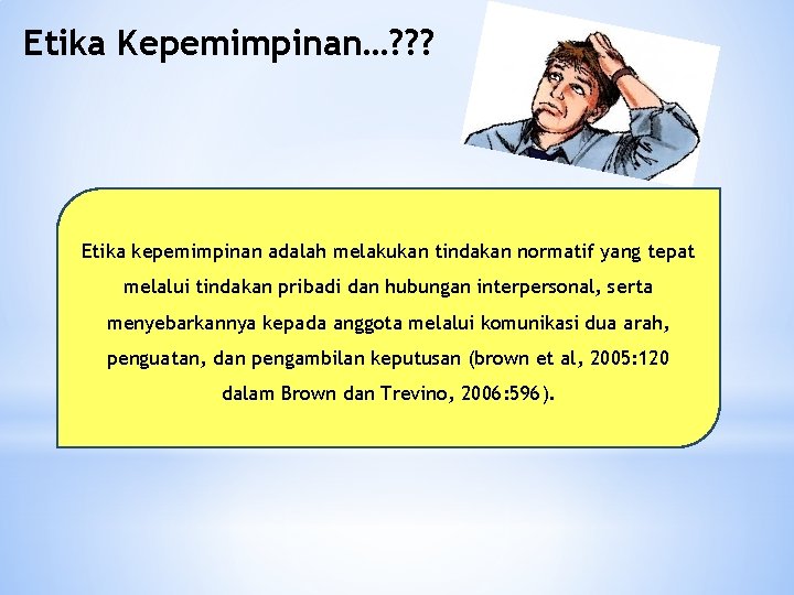 Etika Kepemimpinan…? ? ? Etika kepemimpinan adalah melakukan tindakan normatif yang tepat melalui tindakan