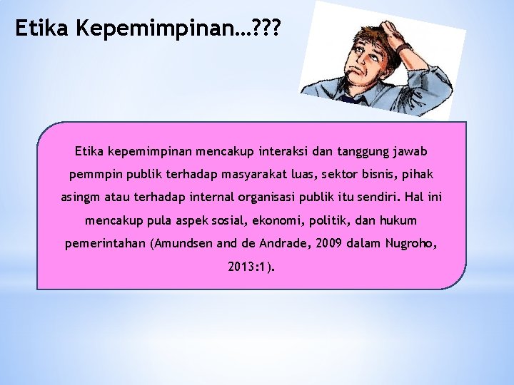 Etika Kepemimpinan…? ? ? Etika kepemimpinan mencakup interaksi dan tanggung jawab pemmpin publik terhadap