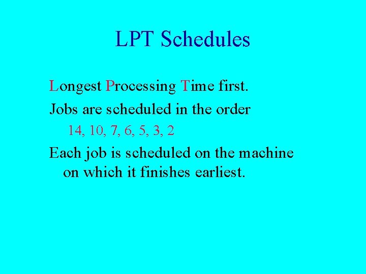 LPT Schedules Longest Processing Time first. Jobs are scheduled in the order 14, 10,