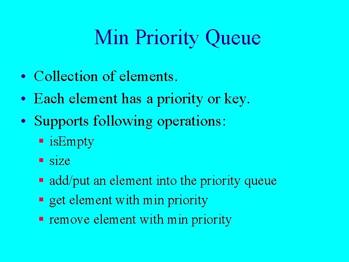 Min Priority Queue • Collection of elements. • Each element has a priority or