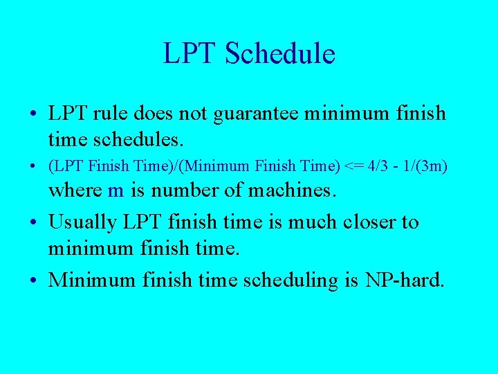 LPT Schedule • LPT rule does not guarantee minimum finish time schedules. • (LPT