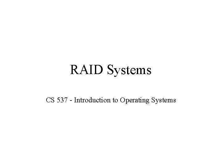 RAID Systems CS 537 - Introduction to Operating Systems RAID Systems CS 537 - Introduction to Operating Systems