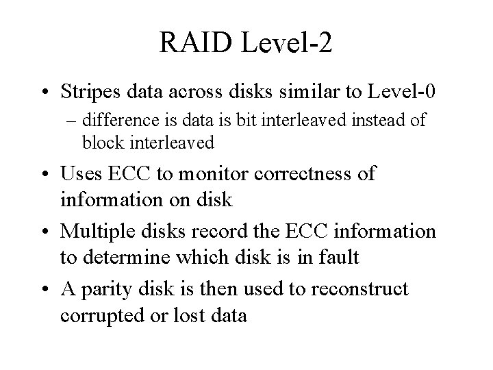 RAID Level-2 • Stripes data across disks similar to Level-0 – difference is data RAID Level-2 • Stripes data across disks similar to Level-0 – difference is data