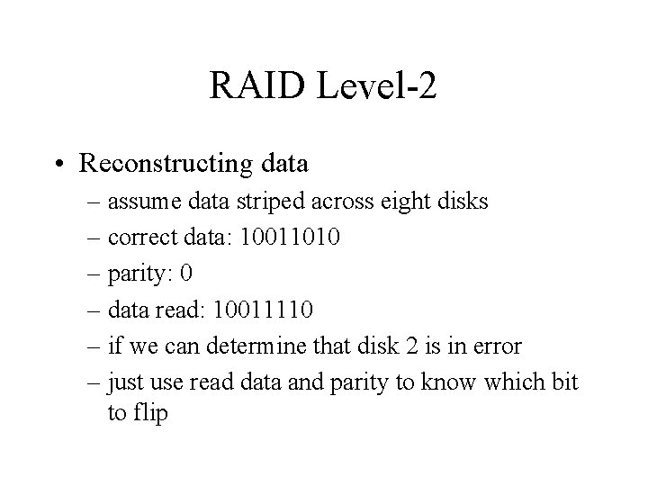 RAID Level-2 • Reconstructing data – assume data striped across eight disks – correct RAID Level-2 • Reconstructing data – assume data striped across eight disks – correct