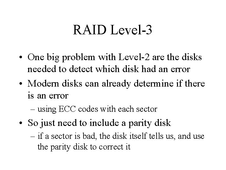 RAID Level-3 • One big problem with Level-2 are the disks needed to detect RAID Level-3 • One big problem with Level-2 are the disks needed to detect