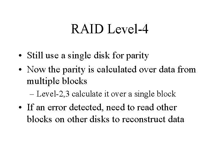 RAID Level-4 • Still use a single disk for parity • Now the parity RAID Level-4 • Still use a single disk for parity • Now the parity