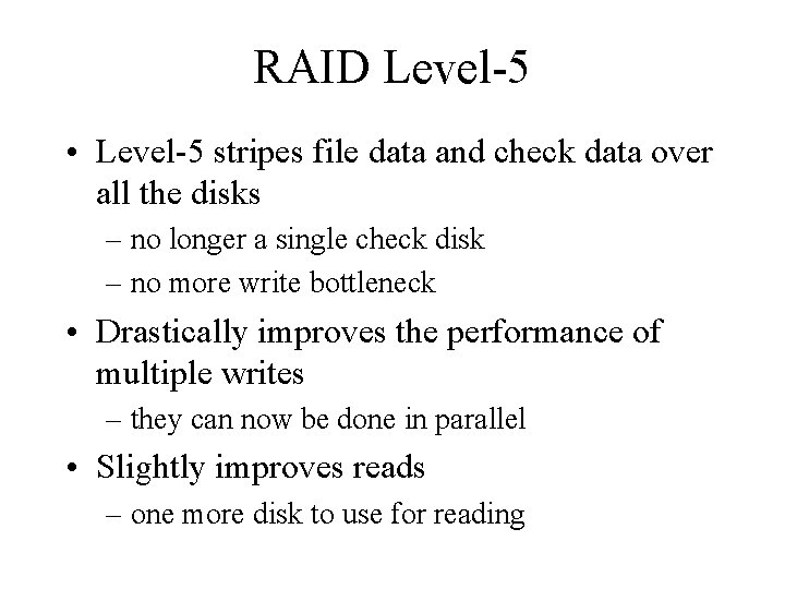 RAID Level-5 • Level-5 stripes file data and check data over all the disks RAID Level-5 • Level-5 stripes file data and check data over all the disks