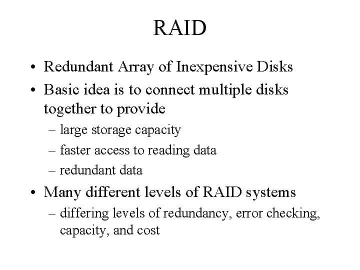 RAID • Redundant Array of Inexpensive Disks • Basic idea is to connect multiple RAID • Redundant Array of Inexpensive Disks • Basic idea is to connect multiple
