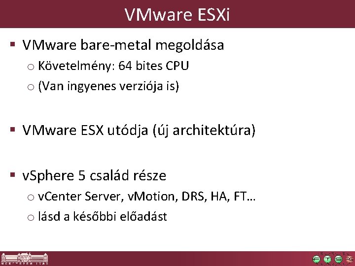 VMware ESXi § VMware bare-metal megoldása o Követelmény: 64 bites CPU o (Van ingyenes VMware ESXi § VMware bare-metal megoldása o Követelmény: 64 bites CPU o (Van ingyenes