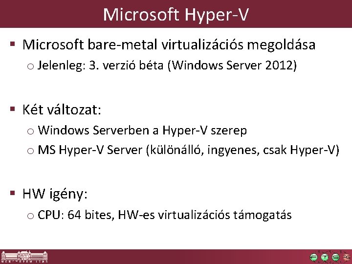 Microsoft Hyper-V § Microsoft bare-metal virtualizációs megoldása o Jelenleg: 3. verzió béta (Windows Server Microsoft Hyper-V § Microsoft bare-metal virtualizációs megoldása o Jelenleg: 3. verzió béta (Windows Server