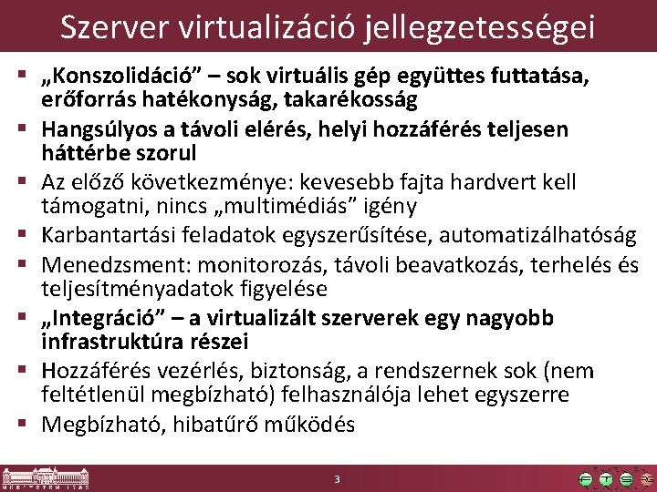 Szerver virtualizáció jellegzetességei § „Konszolidáció” – sok virtuális gép együttes futtatása, erőforrás hatékonyság, takarékosság Szerver virtualizáció jellegzetességei § „Konszolidáció” – sok virtuális gép együttes futtatása, erőforrás hatékonyság, takarékosság