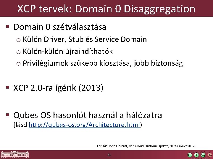XCP tervek: Domain 0 Disaggregation § Domain 0 szétválasztása o Külön Driver, Stub és XCP tervek: Domain 0 Disaggregation § Domain 0 szétválasztása o Külön Driver, Stub és