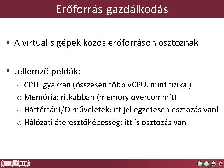 Erőforrás-gazdálkodás § A virtuális gépek közös erőforráson osztoznak § Jellemző példák: o CPU: gyakran Erőforrás-gazdálkodás § A virtuális gépek közös erőforráson osztoznak § Jellemző példák: o CPU: gyakran