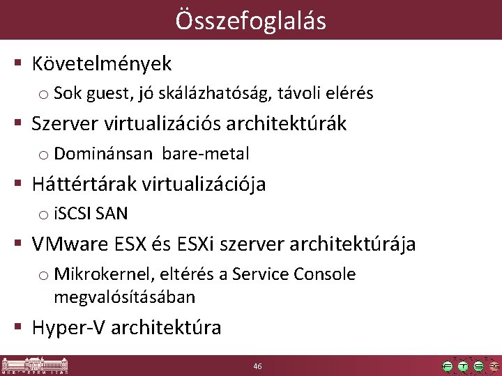 Összefoglalás § Követelmények o Sok guest, jó skálázhatóság, távoli elérés § Szerver virtualizációs architektúrák Összefoglalás § Követelmények o Sok guest, jó skálázhatóság, távoli elérés § Szerver virtualizációs architektúrák