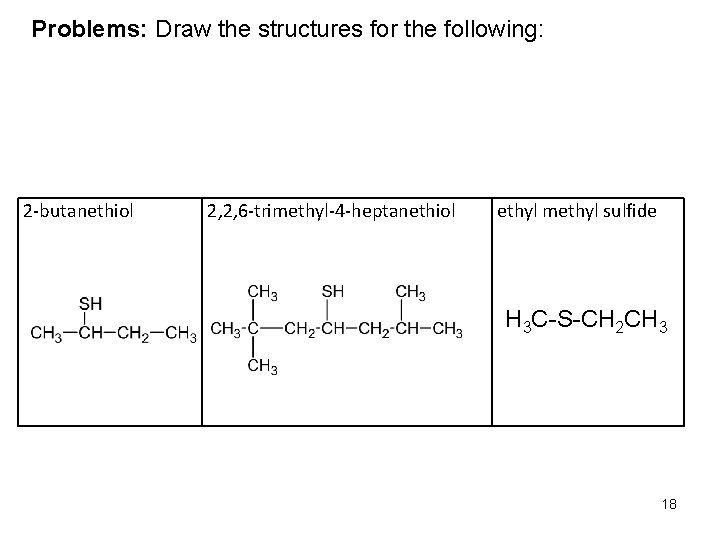 Problems: Draw the structures for the following: 2 -butanethiol 2, 2, 6 -trimethyl-4 -heptanethiol Problems: Draw the structures for the following: 2 -butanethiol 2, 2, 6 -trimethyl-4 -heptanethiol
