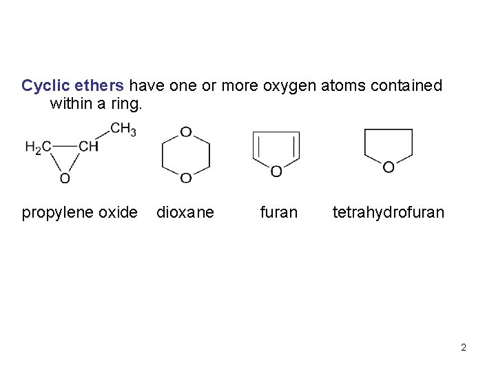 Cyclic ethers have one or more oxygen atoms contained within a ring. propylene oxide Cyclic ethers have one or more oxygen atoms contained within a ring. propylene oxide