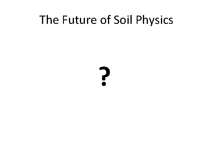 The Future of Soil Physics ? 