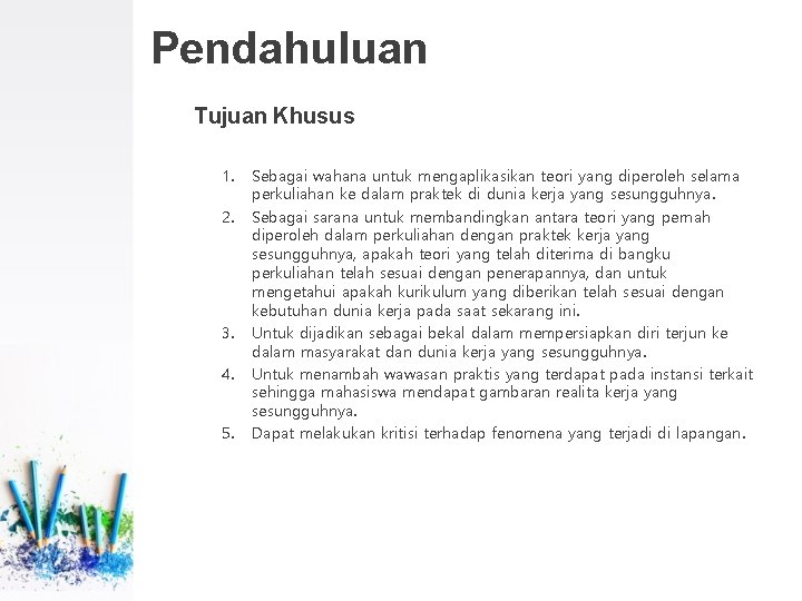 Pendahuluan Tujuan Khusus 1. 2. 3. 4. 5. Sebagai wahana untuk mengaplikasikan teori yang