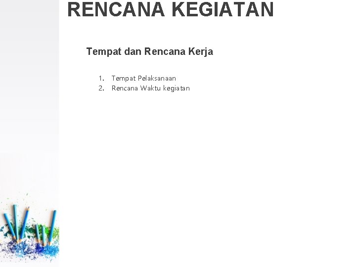 RENCANA KEGIATAN Tempat dan Rencana Kerja 1. 2. Tempat Pelaksanaan Rencana Waktu kegiatan 