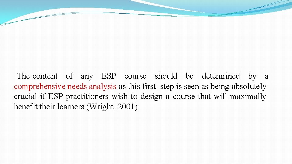 The content of any ESP course should be determined by a comprehensive needs analysis The content of any ESP course should be determined by a comprehensive needs analysis