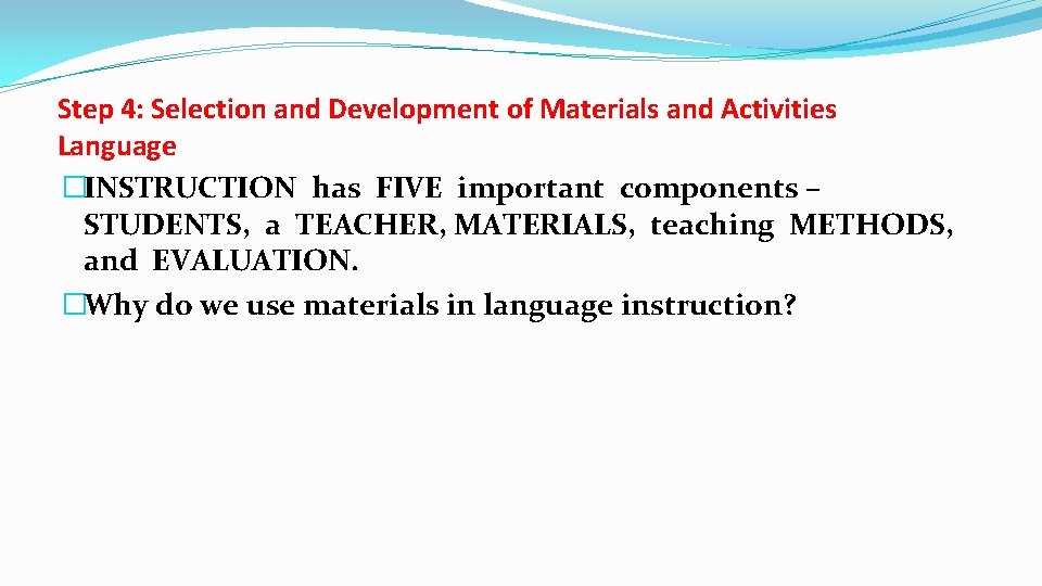 Step 4: Selection and Development of Materials and Activities Language �INSTRUCTION has FIVE important Step 4: Selection and Development of Materials and Activities Language �INSTRUCTION has FIVE important
