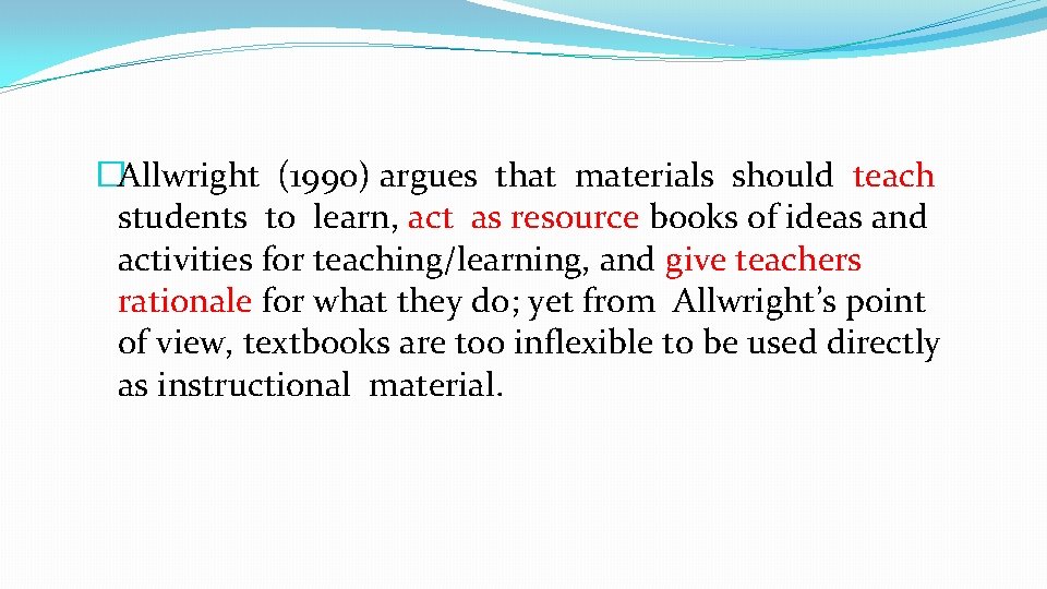 �Allwright (1990) argues that materials should teach students to learn, act as resource books �Allwright (1990) argues that materials should teach students to learn, act as resource books