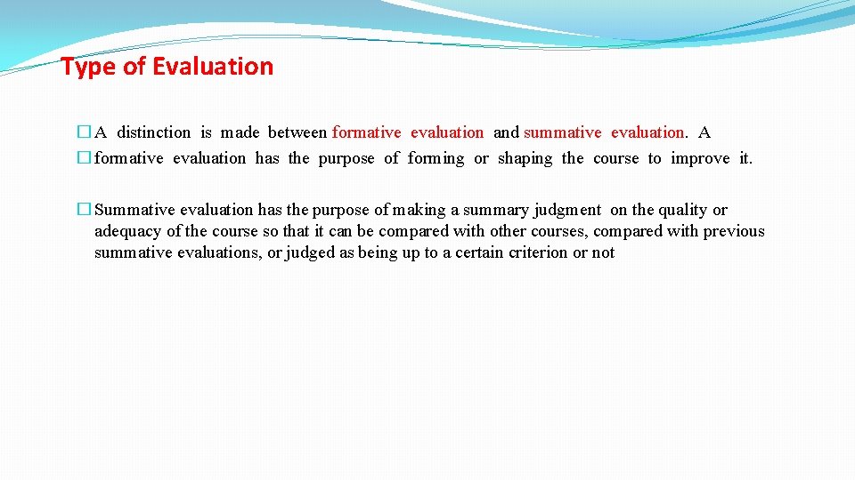 Type of Evaluation � A distinction is made between formative evaluation and summative evaluation. Type of Evaluation � A distinction is made between formative evaluation and summative evaluation.