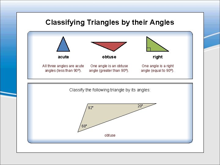 Classifying Triangles by their Angles acute obtuse right All three angles are acute angles