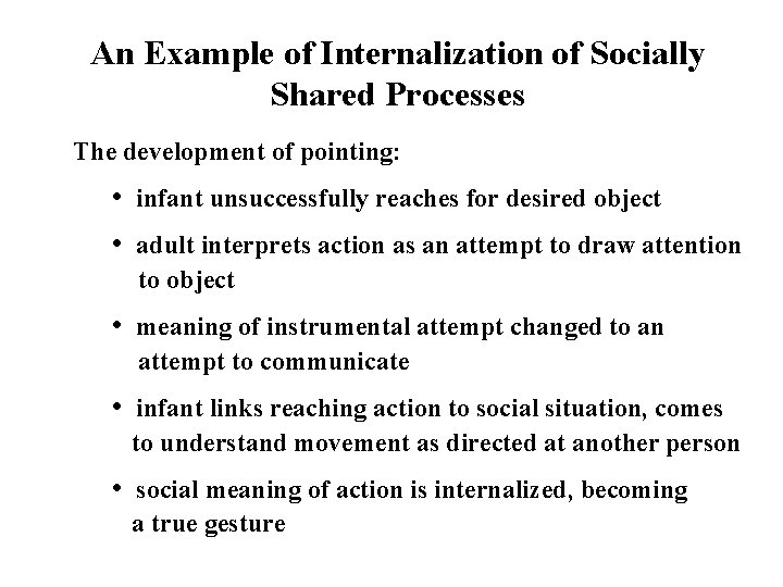 An Example of Internalization of Socially Shared Processes The development of pointing: • infant