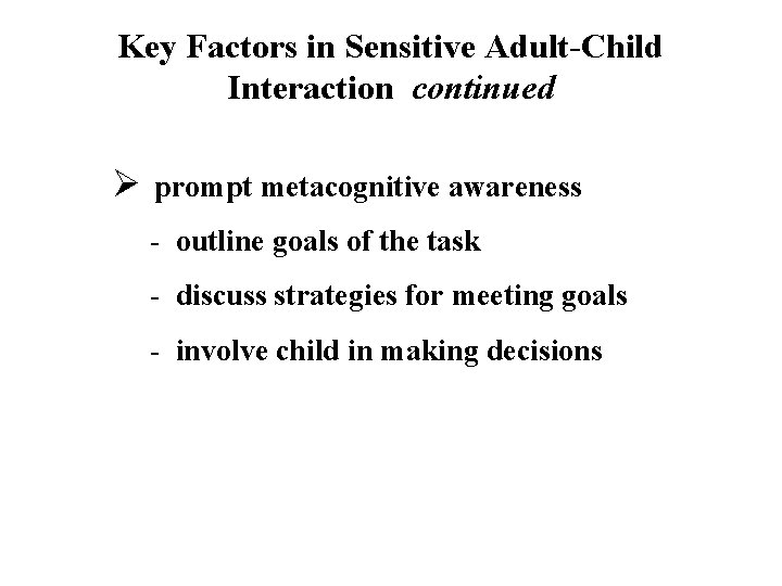 Key Factors in Sensitive Adult-Child Interaction continued Ø prompt metacognitive awareness - outline goals