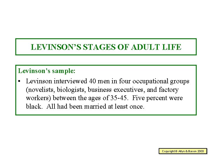 LEVINSON’S STAGES OF ADULT LIFE Levinson’s sample: • Levinson interviewed 40 men in four