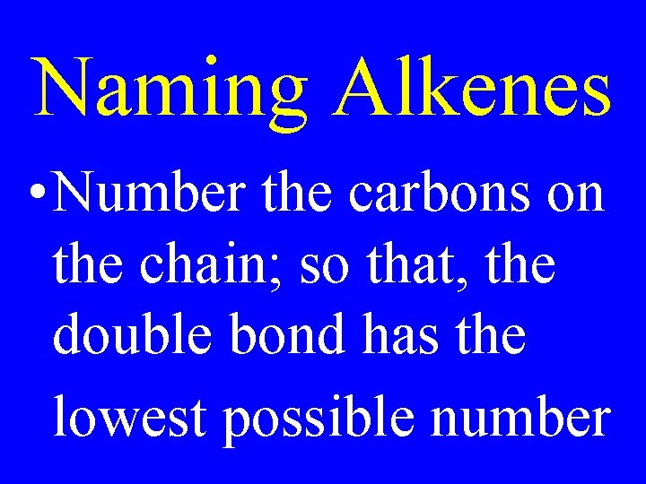 Naming Alkenes • Number the carbons on the chain; so that, the double bond